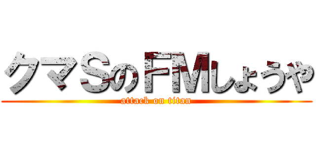 クマＳのＦＭしょうや (attack on titan)