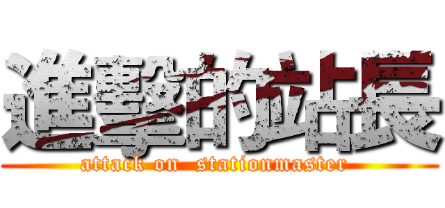 進擊的站長 (attack on  stationmaster )