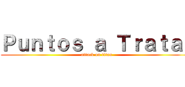 Ｐｕｎｔｏｓ ａ Ｔｒａｔａｒ (attack on titan)