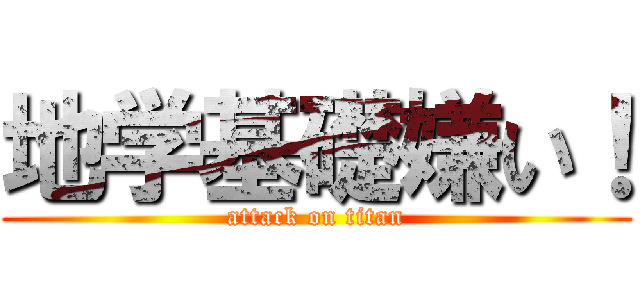 地学基礎嫌い！ (attack on titan)