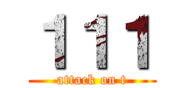 １１１ (attack on t)