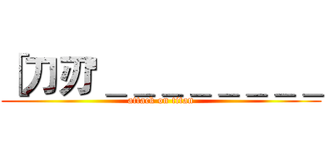 ［刀刃'＿＿＿＿＿＿＿＿ (attack on titan)