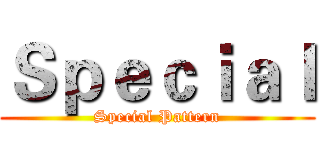 Ｓｐｅｃｉａｌ (Special Pattern)