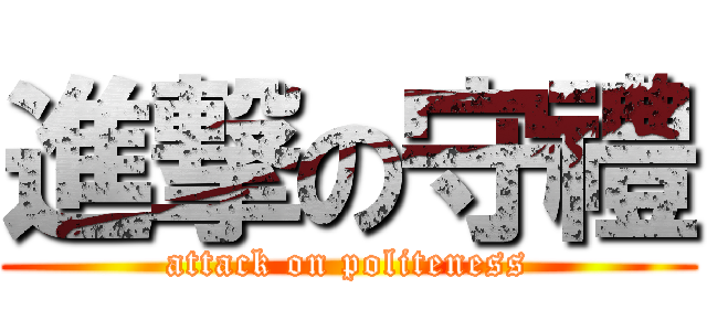 進撃の守禮 (attack on politeness)