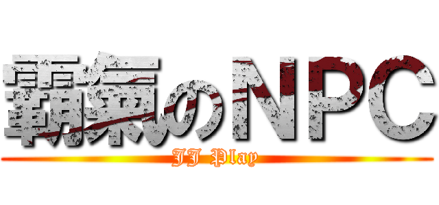 霸氣のＮＰＣ (JJ Play)