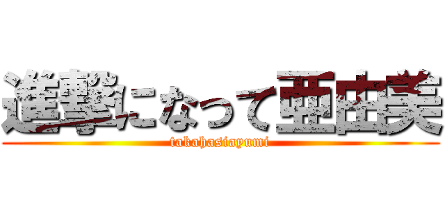 進撃になって亜由美 (takahasiayumi)