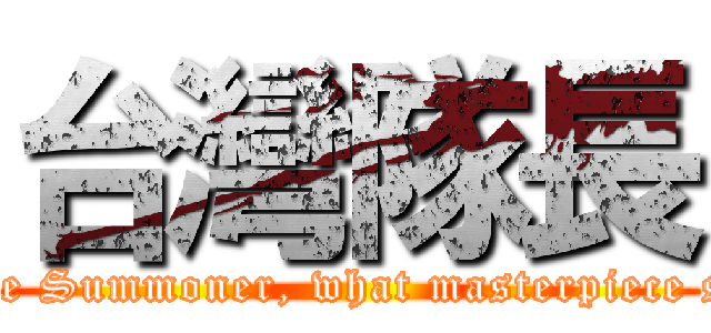 台灣隊長 (Only you can hear me Summoner, what masterpiece shall we play today?)