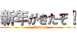 新年がきたぞ！ (by Wakana)