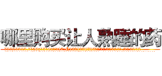 哪里购买让人熟睡的药 (哪里购买让人熟睡的药【电.话156x1318x7580-Q1991936399鑫宏药业】我们做的是长期生意,靠的是老客户长期支持
参考消息网2月20日报道 韩媒称，“剩女多、离婚率高的城市，房价一定会上涨。”这是中国经济学家金岩石2016年12月参加在上海举行的房地产相关论坛时说的话。
)