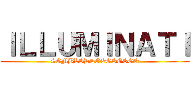 ＩＬＬＵＭＩＮＡＴＩ (GOMBLODDOOOOOOOO)