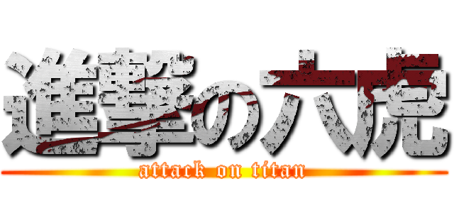 進撃の六虎 (attack on titan)
