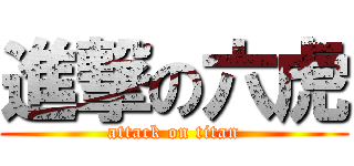 進撃の六虎 (attack on titan)