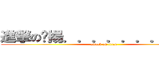 進撃の啟揚．．．．．．．．．． (attack on titan)