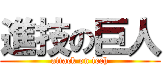 進技の巨人 (attack on tech)
