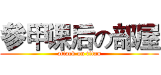 參甲课后の部屋 (attack on titan)