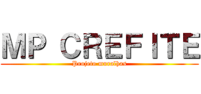 ＭＰ ＣＲＥＦＩＴＥ (Projeto muralhas)