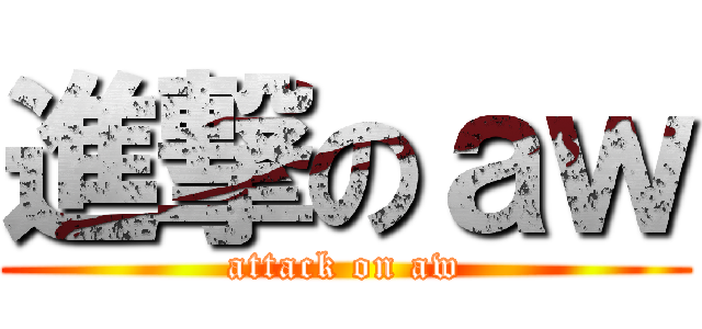 進撃のａｗ (attack on aw)