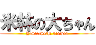米林の大ちゃん (Yonebayashi daichan)