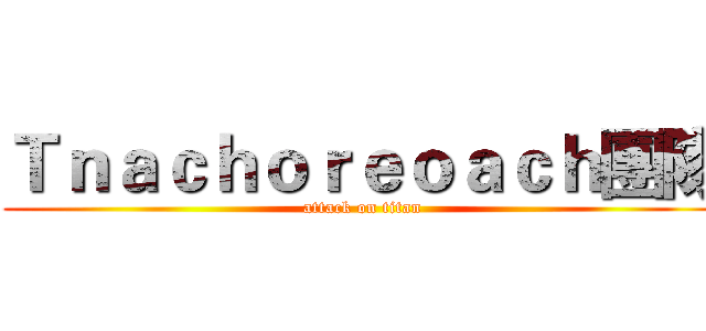 Ｔｎａｃｈｏｒｅｏａｃｈ團隊 (attack on titan)