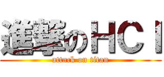 進撃のＨＣＩ (attack on titan)