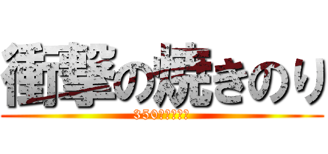 衝撃の焼きのり (350パーセント)