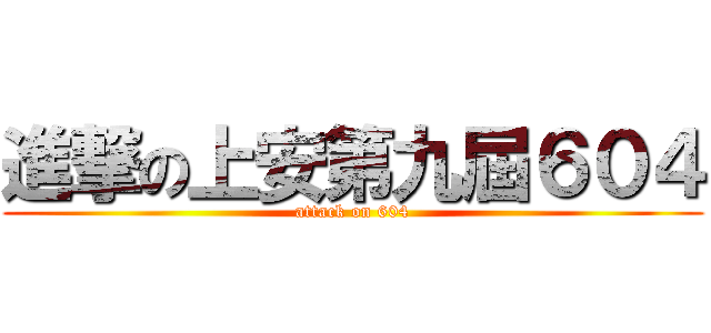 進撃の上安第九屆６０４ (attack on 604)
