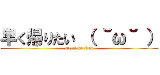 早く帰りたい （ ˘ω˘ ） (attack on titan)