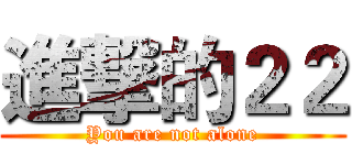 進撃的２２ (You are not alone)