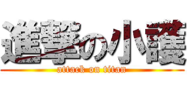 進撃の小護 (attack on titan)