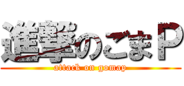 進撃のごまＰ (attack on gomap)