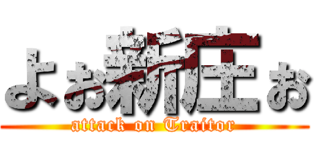 よぉ新庄ぉ (attack on Traitor)