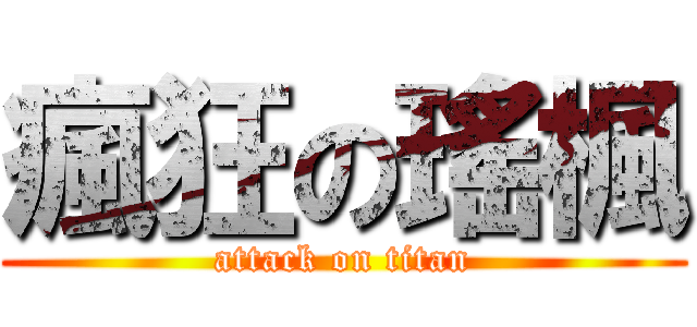 瘋狂の瑤楓 (attack on titan)