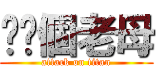 屌你個老母 (attack on titan)