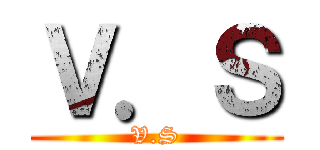 Ｖ．Ｓ (V.S)