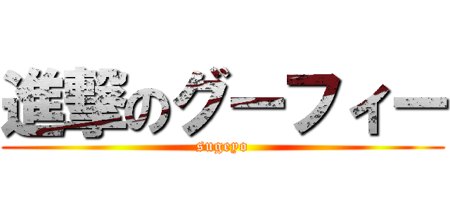 進撃のグーフィー (sugeyo)