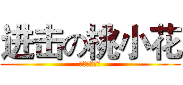 进击の桃小花 (进击の桃小花)