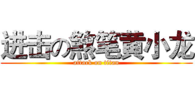 进击の煞笔黄小龙 (attack on titan)