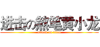 进击の煞笔黄小龙 (attack on titan)
