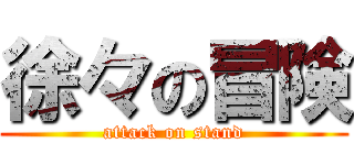 徐々の冒険 (attack on stand)