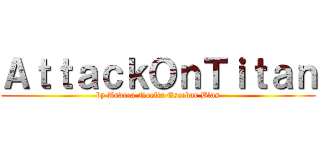 ＡｔｔａｃｋＯｎＴｉｔａｎ (by Andrea Noelia Escobar Blas)