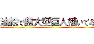 油絵で超大型巨人描いてみた ()