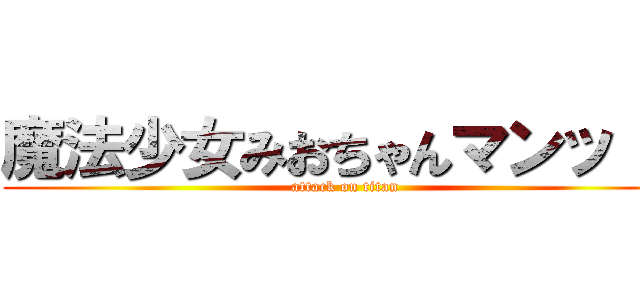 魔法少女みおちゃんマンッ！！ (attack on titan)