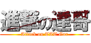 進撃の達哥 (Attack on TAT Gor)