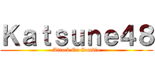Ｋａｔｓｕｎｅ４８ (Attack On Zomblo)