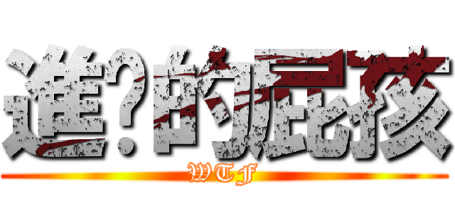 進擊的屁孩 (WTF)