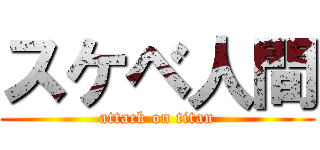 スケベ人間 (attack on titan)