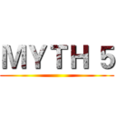 ＭＹＴＨ ５ ()