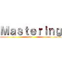 Ｍａｓｔｅｒｉｎｇ (the)