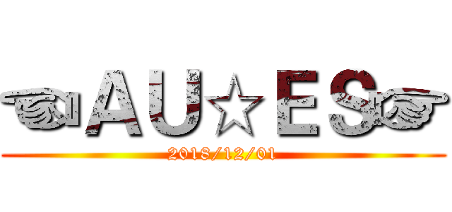☜ＡＵ☆ＥＳ☞ (2018/12/01)