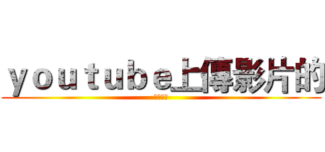 ｙｏｕｔｕｂｅ上傳影片的 (佐助恩祥)